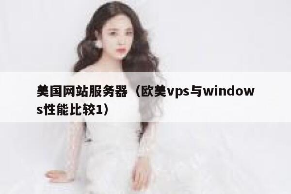 美国网站服务器（欧美vps与windows性能比较1）