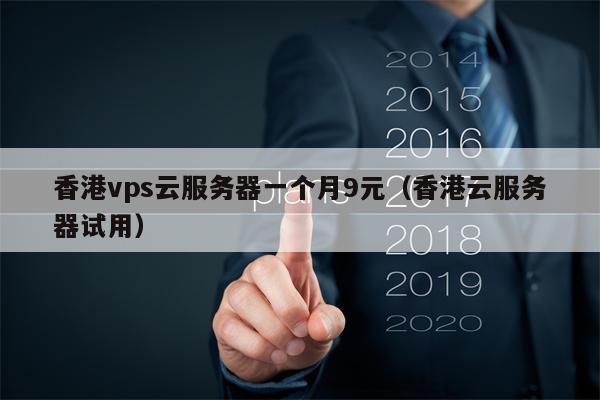 香港vps云服务器一个月9元（香港云服务器试用）