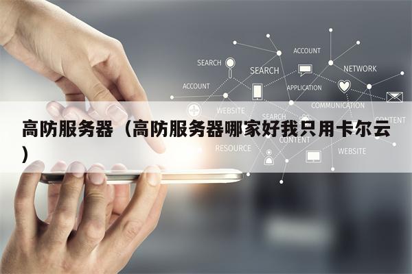高防服务器（高防服务器哪家好我只用卡尔云）