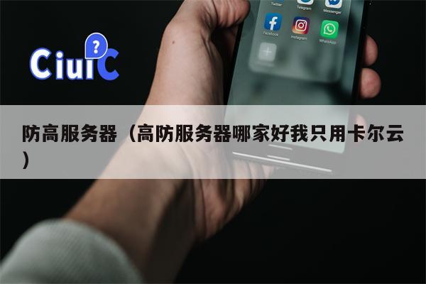 防高服务器（高防服务器哪家好我只用卡尔云）