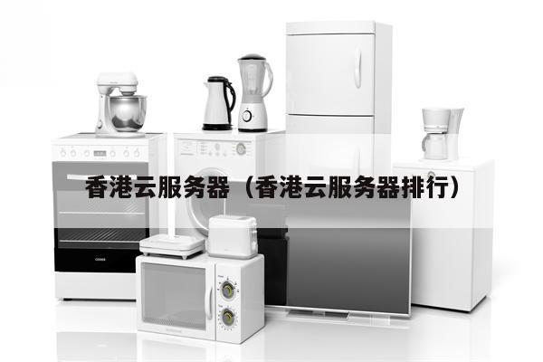 香港云服务器（香港云服务器排行）