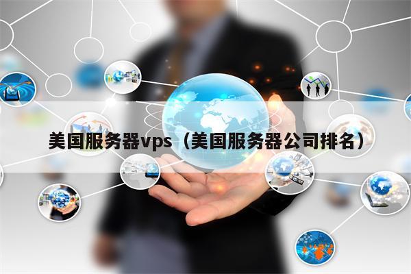 美国服务器vps（美国服务器公司排名）